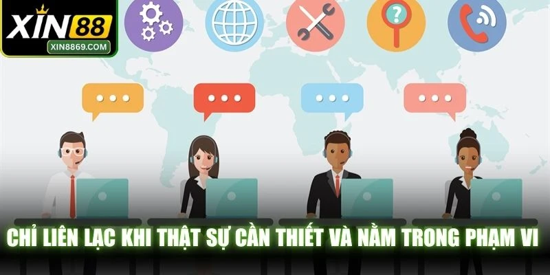 Chỉ liên lạc khi thật sự cần thiết và nằm trong phạm vi giải quyết