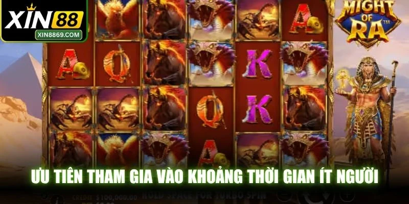 Ưu tiên tham gia vào khoảng thời gian ít người để tăng xác suất